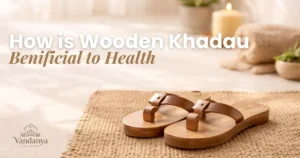 How is Wooden Khadau Benificial to Health